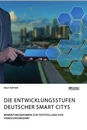 Titre: Die Entwicklungsstufen deutscher Smart Citys. Bewertungsrahmen zur Feststellung von Handlungsbedarf