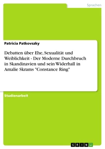 Título: Debatten über Ehe, Sexualität und Weiblichkeit - Der Moderne Durchbruch in Skandinavien und sein Widerhall in Amalie Skrams "Constance Ring"