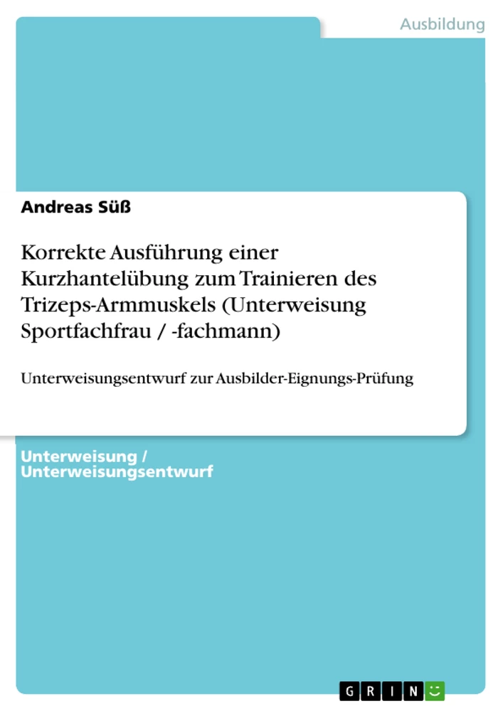 Titel: Korrekte Ausführung einer Kurzhantelübung zum Trainieren des Trizeps-Armmuskels (Unterweisung Sportfachfrau / -fachmann)