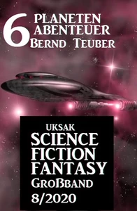 Titel: Uksak Science Fiction Fantasy Großband 8/2020 - 6 Planeten-Abenteuer