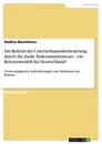 Titel: Die Reform der Unternehmensbesteuerung durch die duale Einkommenssteuer - ein Reformmodell für Deutschland?