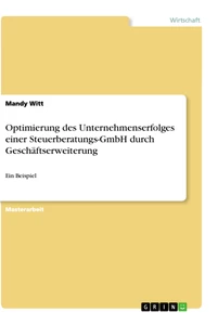 Titel: Optimierung des Unternehmenserfolges einer Steuerberatungs-GmbH durch Geschäftserweiterung