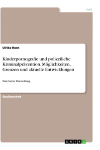 Titel: Kinderpornografie und polizeiliche Kriminalprävention. Möglichkeiten, Grenzen und aktuelle Entwicklungen