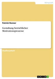 Titel: Gestaltung betrieblicher Motivationsprozesse