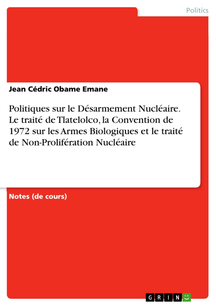 Titel: Politiques sur le Désarmement Nucléaire. Le traité de Tlatelolco, la Convention de 1972 sur les Armes Biologiques et le traité de Non-Prolifération Nucléaire