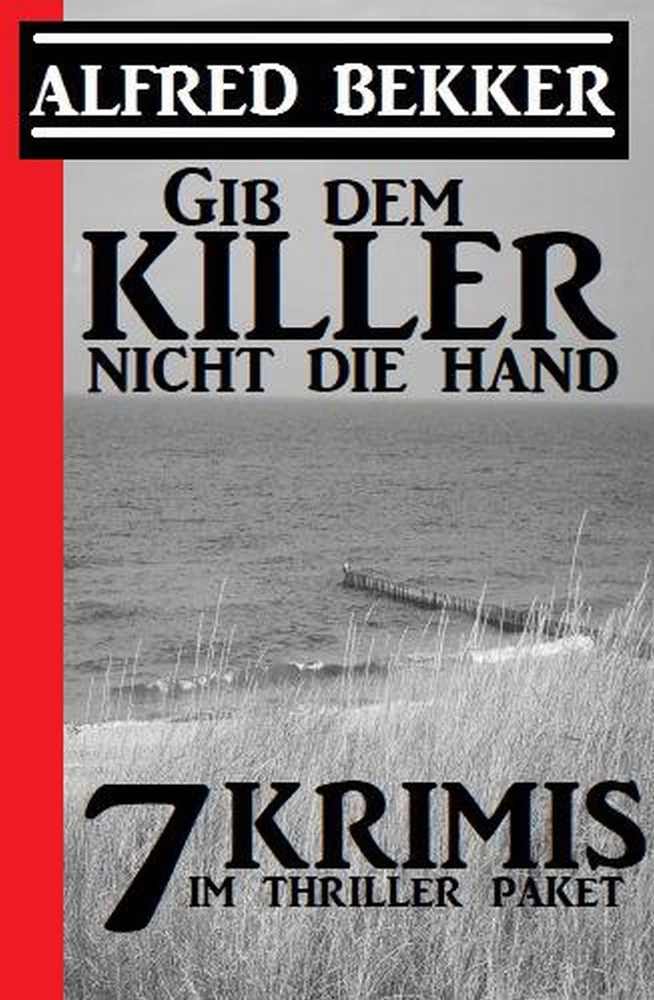 Titel: Gib dem Killer nicht die Hand: 7 Krimis im Thriller Paket