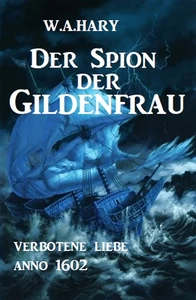 Title: Der Spion der Gildenfrau: Verbotene Liebe Anno 1602