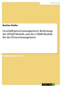 Titel: Geschäftsprozessmanagement. Bedeutung des EFQM-Modells und des CMMI-Modells für das Prozessmanagement