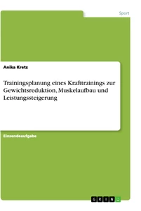 Title: Trainingsplanung eines Krafttrainings zur Gewichtsreduktion, Muskelaufbau und Leistungssteigerung