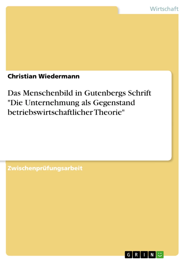 Titel: Das Menschenbild in Gutenbergs Schrift "Die Unternehmung als Gegenstand betriebswirtschaftlicher Theorie"