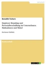 Titel: Employer Branding und Personalbeschaffung im Unternehmen. Maßnahmen und Mittel