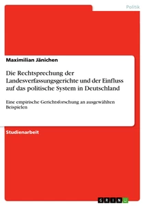 Titel: Die Rechtsprechung der Landesverfassungsgerichte und der Einfluss auf das politische System in Deutschland