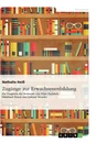 Title: Zugänge zur Erwachsenenbildung. Ein Vergleich der Konzepte von Peter Faulstich, Ekkehard Nuissl und Edward Meueler