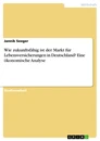 Title: Wie zukunftsfähig ist der Markt für Lebensversicherungen in Deutschland? Eine ökonomische Analyse