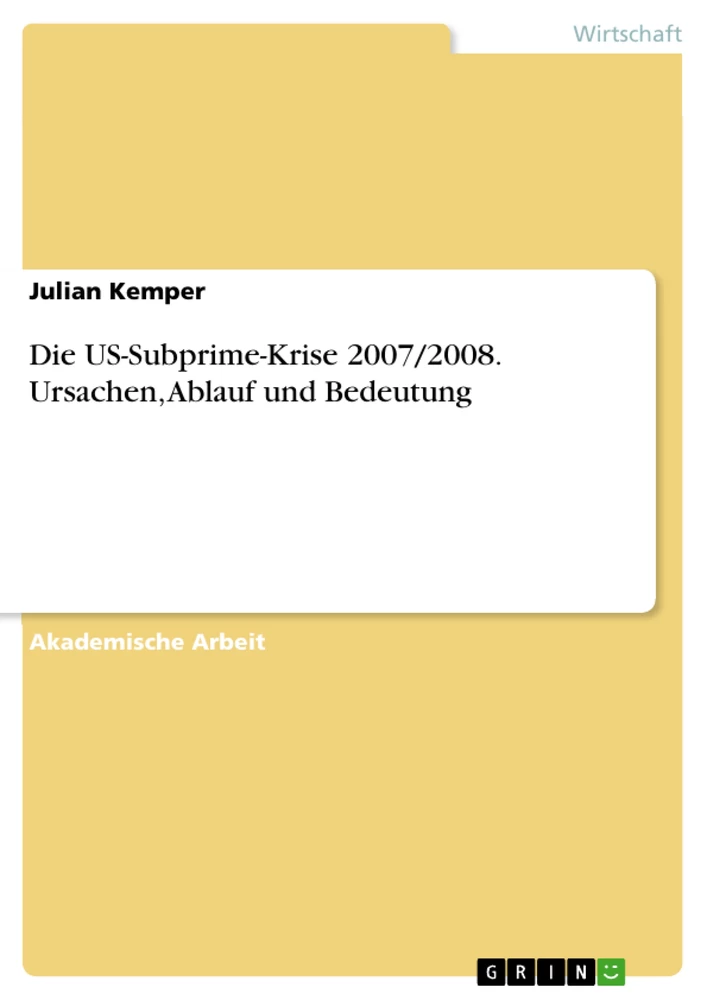 Titel: Die US-Subprime-Krise 2007/2008. Ursachen, Ablauf und Bedeutung