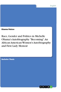Title: Race, Gender and Politics in Michelle Obama’s Autobiography "Becoming". An African American Women's Autobiography and First Lady Memoir