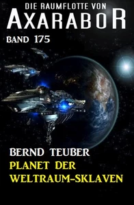 Title: Planet der Weltraum-Sklaven: Die Raumflotte von Axarabor - Band 175