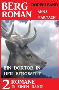 Titel: Ein Doktor in der Bergwelt: Bergroman Doppelband - 2 Romane in einem Band!