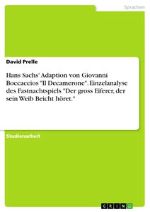 Titre: Hans Sachs' Adaption von Giovanni Boccaccios  "Il Decamerone". Einzelanalyse des Fastnachtspiels "Der gross Eiferer, der sein Weib Beicht höret."