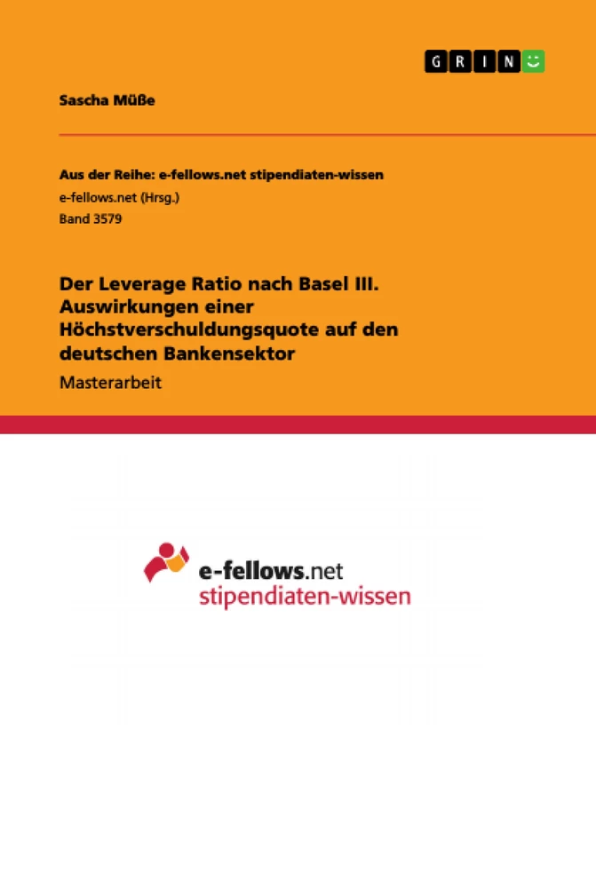 Titel: Der Leverage Ratio nach Basel III. Auswirkungen einer Höchstverschuldungsquote auf den deutschen Bankensektor