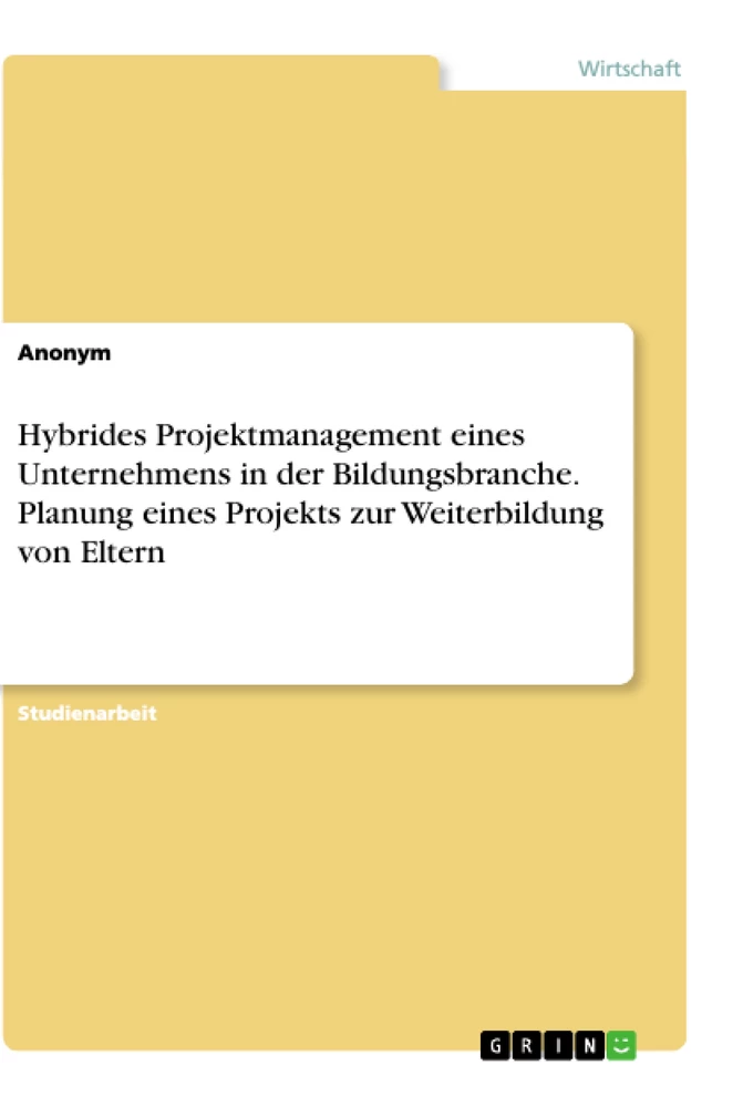 Title: Hybrides Projektmanagement eines Unternehmens in der Bildungsbranche. Planung eines Projekts zur Weiterbildung von Eltern