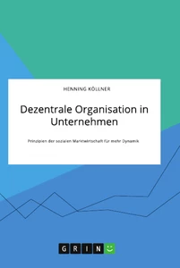 Title: Dezentrale Organisation in Unternehmen. Prinzipien der sozialen Marktwirtschaft für mehr Dynamik