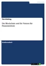 Titel: Die Blockchain und ihr Nutzen für Finanzinstitute