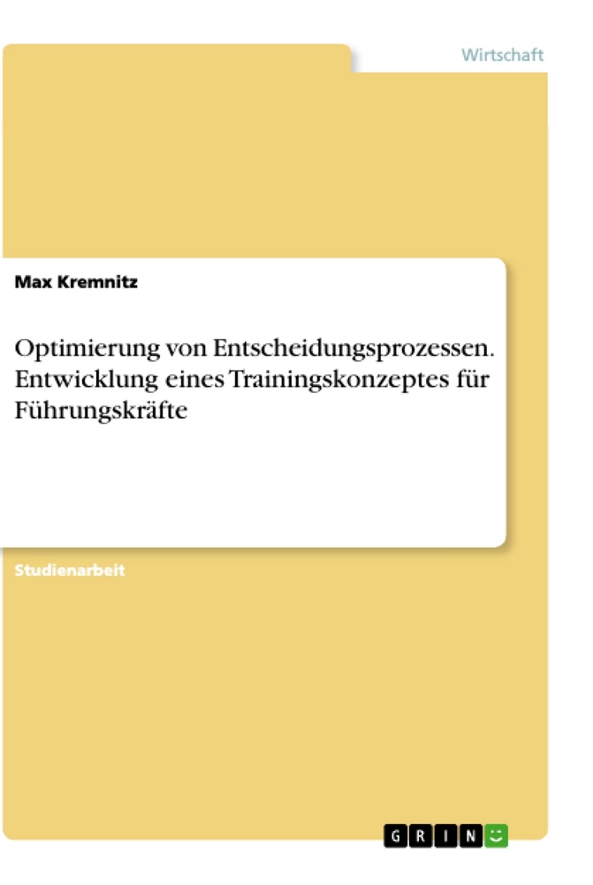 Titel: Optimierung von Entscheidungsprozessen. Entwicklung eines Trainingskonzeptes für Führungskräfte