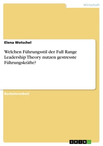Title: Welchen Führungsstil der Full Range Leadership Theory nutzen gestresste Führungskräfte?