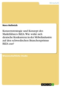 Título: Konzernstrategie und Konzept des Marktführers IKEA. Wie wirkt sich deutsche Konkurrenz in der Möbelindustrie auf den schwedischen Branchenprimus IKEA aus?