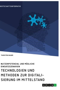 Title: Technologien und Methoden zur Digitalisierung im Mittelstand. Nutzenpotenzial und mögliche Einsatzszenarien