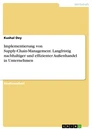 Titel: Implementierung von Supply-Chain-Management. Langfristig nachhaltiger und effizienter Außenhandel in Unternehmen