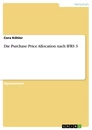 Titel: Die Purchase Price Allocation nach IFRS 3