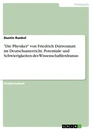 Title: "Die Physiker" von Friedrich Dürrenmatt im Deutschunterricht. Potentiale und Schwierigkeiten des Wissenschaftlerdramas