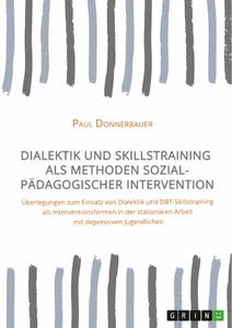 Titel: Dialektik und Skillstraining als Methoden sozialpädagogischer Intervention