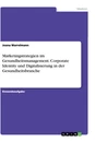 Titre: Marketingstrategien im Gesundheitsmanagement. Corporate Identity und Digitalisierung in der Gesundheitsbranche