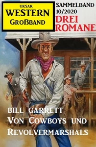 Titel: Von Cowboys und Revolvermarshals: Western Großband 10/2020 Drei Romane