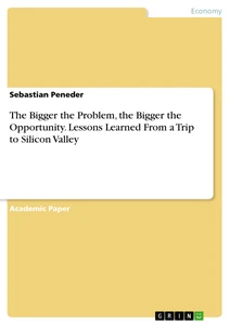 Titel: The Bigger the Problem, the Bigger the Opportunity. Lessons Learned From a Trip to Silicon Valley