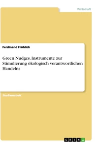 Title: Green Nudges. Instrumente zur Stimulierung ökologisch verantwortlichen Handelns