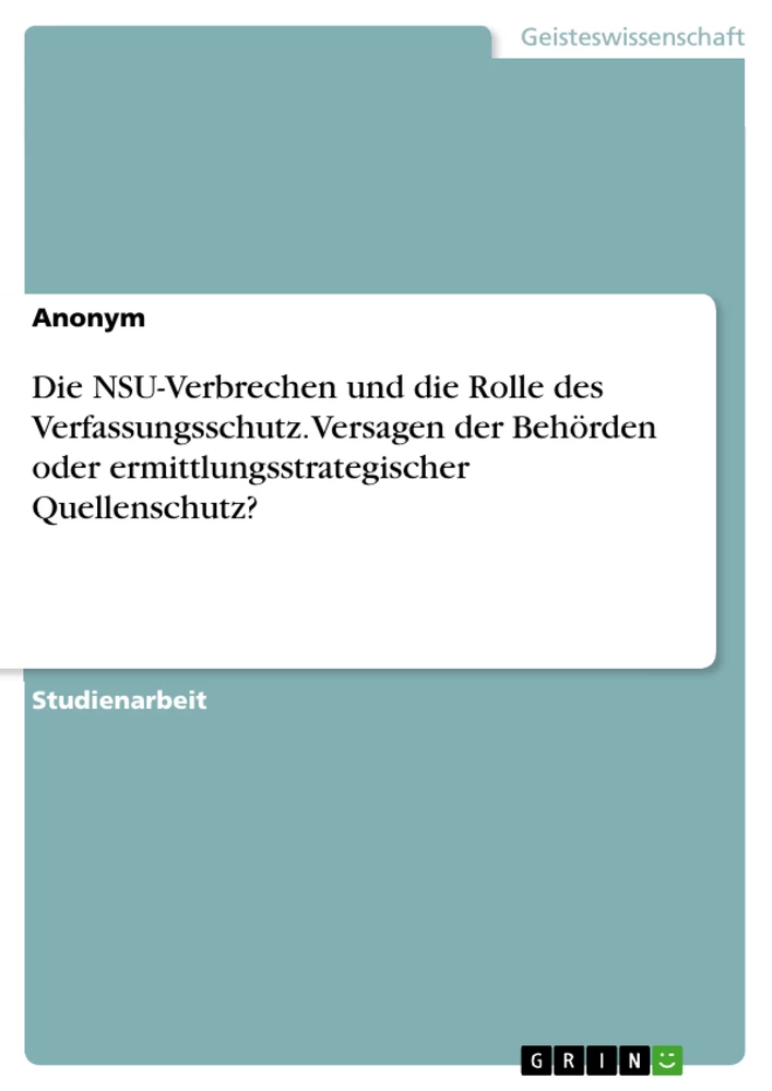 Title: Die NSU-Verbrechen und die Rolle des Verfassungsschutz. Versagen der Behörden oder ermittlungsstrategischer Quellenschutz?