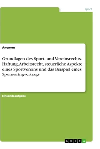 Title: Grundlagen des Sport- und Vereinsrechts. Haftung, Arbeitsrecht, steuerliche Aspekte eines Sportvereins und das Beispiel eines Sponsoringvertrags