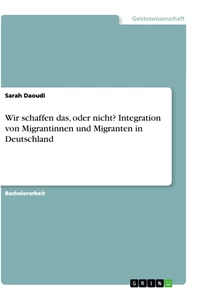 Titre: Wir schaffen das, oder nicht? Integration von Migrantinnen und Migranten in Deutschland