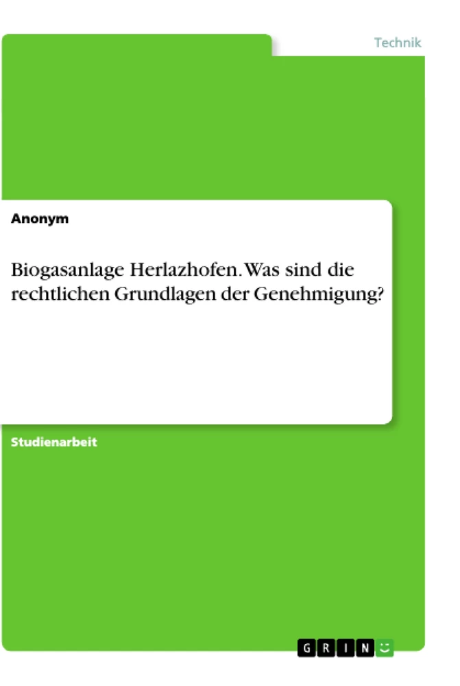 Titel: Biogasanlage Herlazhofen. Was sind die rechtlichen Grundlagen der Genehmigung?