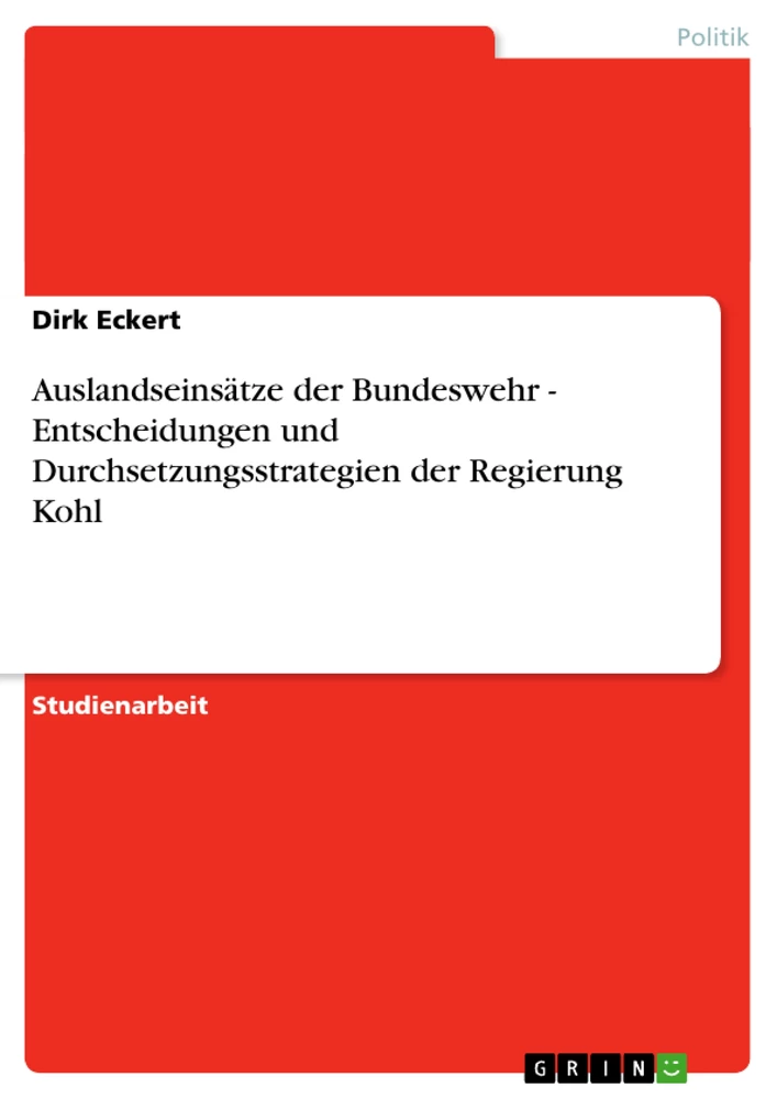 Title: Auslandseinsätze der Bundeswehr - Entscheidungen und Durchsetzungsstrategien der Regierung Kohl