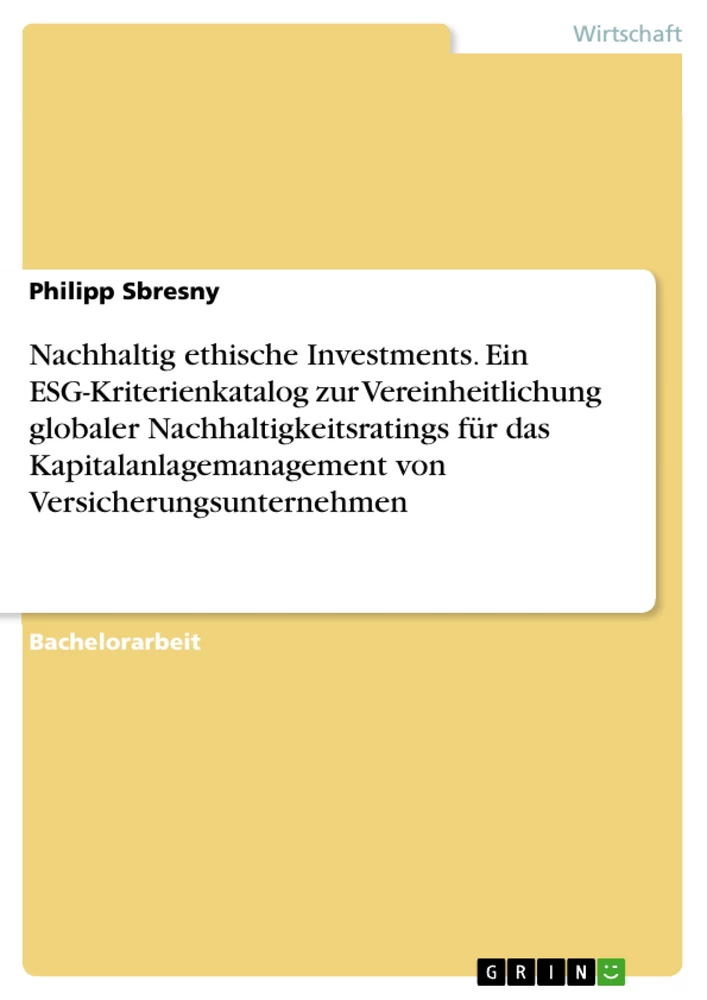 Titel: Nachhaltig ethische Investments. Ein ESG-Kriterienkatalog zur Vereinheitlichung globaler Nachhaltigkeitsratings für das Kapitalanlagemanagement von Versicherungsunternehmen