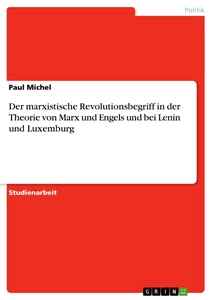 Título: Der marxistische Revolutionsbegriff in der Theorie von Marx und Engels und bei Lenin und Luxemburg