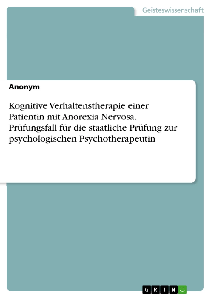 Titel: Kognitive Verhaltenstherapie einer Patientin mit Anorexia Nervosa. Prüfungsfall für die staatliche Prüfung zur psychologischen Psychotherapeutin