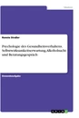Title: Psychologie des Gesundheitsverhaltens. Selbstwirksamkeitserwartung, Alkoholsucht und Beratungsgespräch