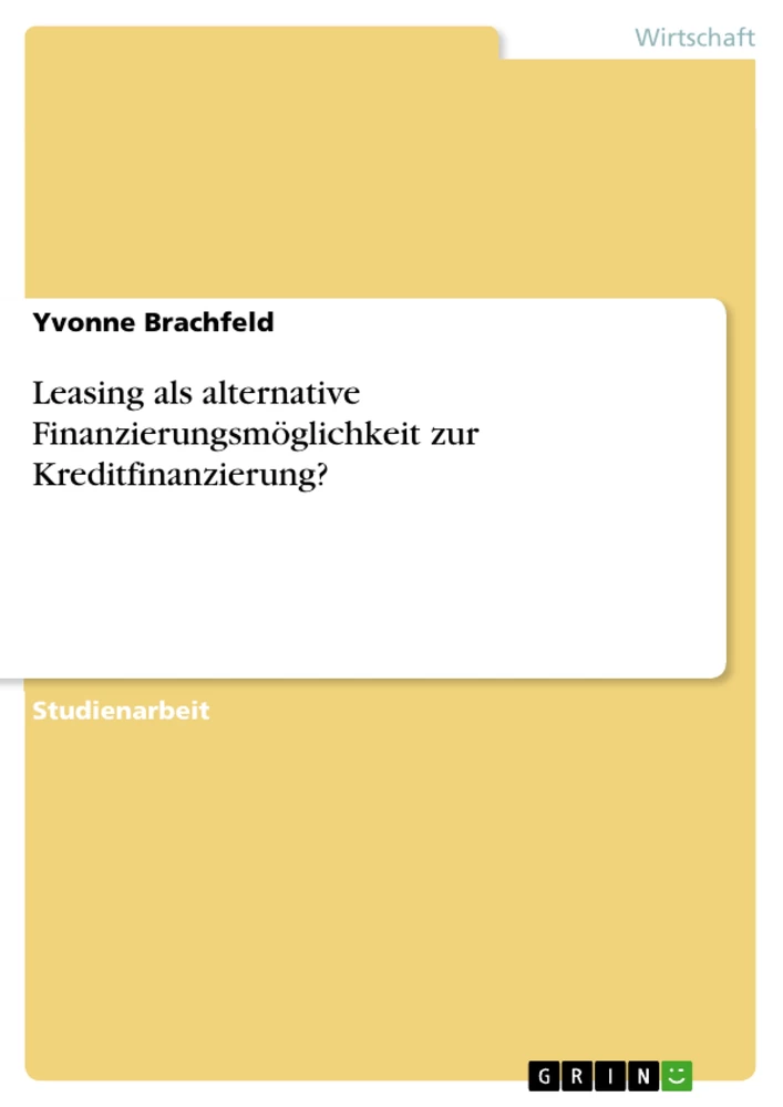 Title: Leasing als alternative Finanzierungsmöglichkeit zur Kreditfinanzierung?