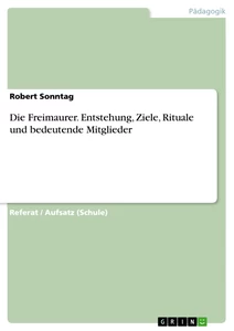Title: Die Freimaurer. Entstehung, Ziele, Rituale und bedeutende Mitglieder